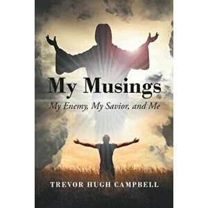 My Musings: My Enemy, My Savior, and Me, Paperback - Trevor Hugh Campbell imagine