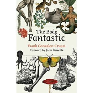 The Body Fantastic, Hardcover - Frank Gonzalez-Crussi imagine