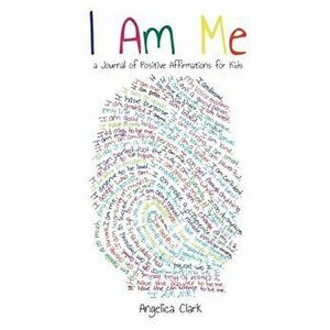 I Am Me: A Journal of Positive Affirmations for Kids, Hardcover - Angelica Clark imagine