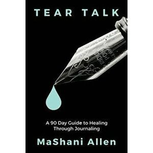Tear Talk A 90 Guide Day to Healing and Journaling, Paperback - Mashani Allen imagine