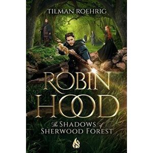 Robin Hood - The Shadows of Sherwood Forest, Hardcover - Tilman Roehrig imagine