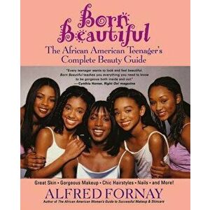 Born Beautiful: The African American Teenager's Complete Beauty Guide, Hardcover - Alfred Fornay imagine