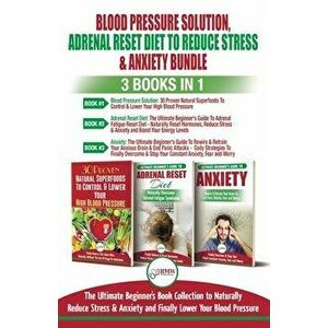 Blood Pressure Solution, Adrenal Reset Diet To Reduce Stress & Anxiety - 3 Books in 1 Bundle: Finally Lower Your Blood Pressure and Naturally Reduce S imagine