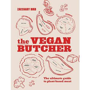 The Vegan Butcher: The Ultimate Guide to Plant-Based Meat, Hardcover - Zacchary Bird imagine