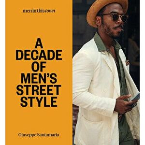 Men in This Town: A Decade of Men's Street Style, Hardcover - Giuseppe Santamaria imagine
