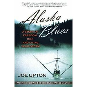 Alaska Blues: A Story of Freedom, Risk, and Living Your Dream, Paperback - Joe Upton imagine