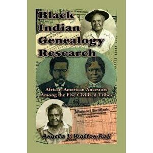 Black Indian Genealogy Research: African-American Ancestors Among the Five Civilized Tribes, An Expanded Edition - Angela Y. Walton-Raji imagine