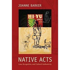 Native Acts: Law, Recognition, and Cultural Authenticity, Paperback - Joanne Barker imagine