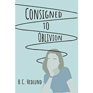 Consigned to Oblivion, Hardcover - B. C. Hedlund imagine