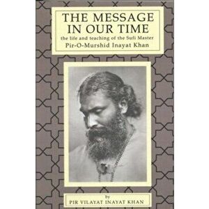 The Message in Our Time: The Life and Teaching of the Sufi Master Piromurshid Inayat Khan., Paperback - Pir V. Khan imagine