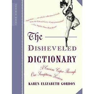 The Disheveled Dictionary: A Curious Caper Through Our Sumptuous Lexicon, Paperback - Karen Elizabeth Gordon imagine