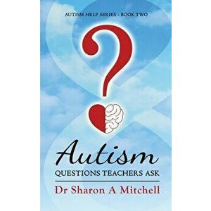 Autism Questions Teachers Ask: Help for Home and School, Paperback - Sharon A. Mitchell imagine