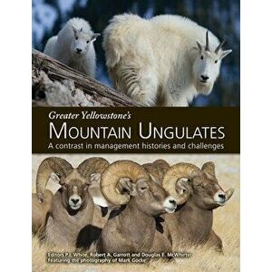 Greater Yellowstone's Mountain Ungulates: A Contrast in Management Histories and Challenges: A, Paperback - P. J. White imagine
