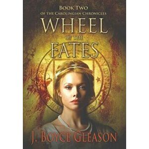 Wheel of the Fates: Book Two of the Carolingian Chronicles, Hardcover - J. Boyce Gleason imagine