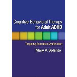 Cognitive-Behavioral Therapy for Adult ADHD: Targeting Executive Dysfunction, Paperback - Mary V. Solanto imagine