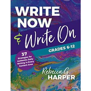 Write Now & Write On, Grades 6-12: 37 Strategies for Authentic Daily Writing in Every Content Area, Paperback - Rebecca G. Harper imagine