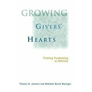 Growing Givers' Hearts: Treating Fundraising as Ministry, Hardcover - Thomas H. Jeavons imagine