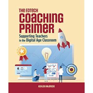 The Edtech Coaching Primer: Supporting Teachers in the Digital Age Classroom, Paperback - Ashley McBride imagine