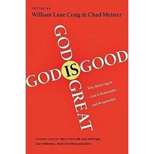 God Is Great, God Is Good: Why Believing in God Is Reasonable and Responsible, Paperback - William Lane Craig imagine