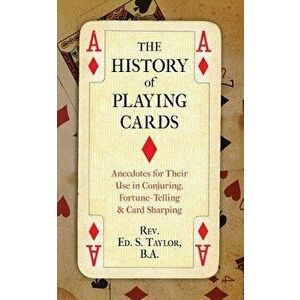 The History of Playing Cards: Anecdotes for Their Use in Conjuring, Fortune Telling & Card Sharping, Paperback - Ed S. Taylor imagine
