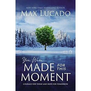 You Were Made for This Moment: Courage for Today and Hope for Tomorrow, Hardcover - Max Lucado imagine