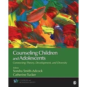Counseling Children and Adolescents: Connecting Theory, Development, and Diversity, Paperback - Sondra Smith-Adcock imagine