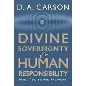 Divine Sovereignty and Human Responsibility: Biblical Perspective in Tension, Paperback - D. A. Carson imagine