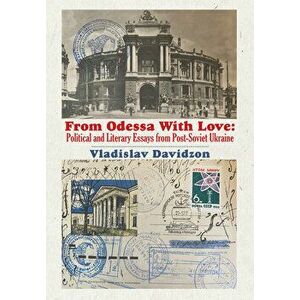 From Odessa with Love: Political and Literary Essays in Post-Soviet Ukraine, Hardcover - Vladislav Davidzon imagine