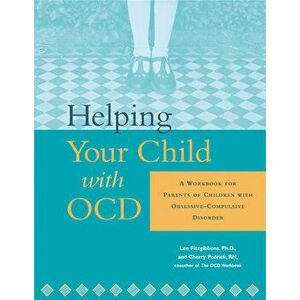 Helping Your Child with Ocd: A Workbook for Parents of Children with Obsessive-Compulsive Disorder, Paperback - Lee Fitzgibbons imagine