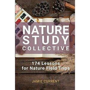 Nature Study Collective: 174 Lessons for Nature Field Trips, Paperback - Jamie Current imagine