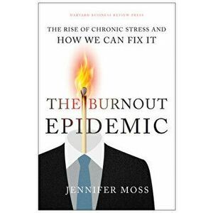 The Burnout Epidemic: The Rise of Chronic Stress and How We Can Fix It, Hardcover - Jennifer Moss imagine