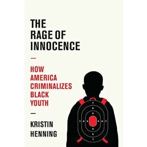 The Rage of Innocence: How America Criminalizes Black Youth, Hardcover - Kristin Henning imagine