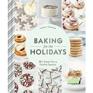 Baking for the Holidays: 50 Treats for a Festive Season, Hardcover - Sarah Kieffer imagine