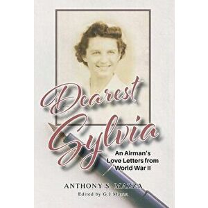 Dearest Sylvia: An Airman's Love Letters from World War II, Hardcover - G. J. Mazza imagine