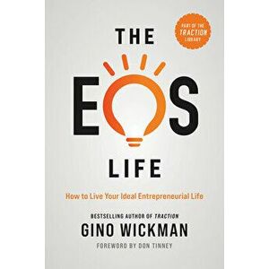 The EOS Life: How to Live Your Ideal Entrepreneurial Life, Hardcover - Gino Wickman imagine