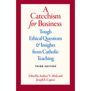 A Catechism for Business: Tough Ethical Questions & Insights from Catholic Teaching, Paperback - Andrew Abela imagine