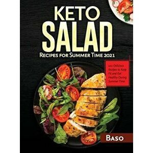 Keto Salad Recipes For Summer Time 2021: 100 delicious recipes to keep fit and healthy during summer time, Hardcover - Alessandro Santangelo imagine