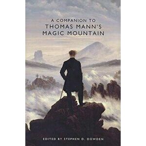 A Companion to Thomas Mann's Magic Mountain, Paperback - Stephen D. Dowden imagine