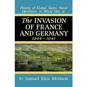 Invasion of France & Germany: 1944 - 1945 - Volume 11, Hardcover - Samuel Eliot Morison imagine