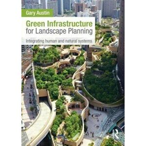 Green Infrastructure for Landscape Planning. Integrating Human and Natural Systems, Hardback - Gary (University of Idaho, USA) Austin imagine