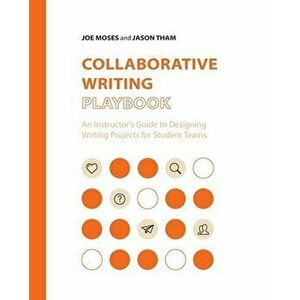 Collaborative Writing Playbook: An Instructor's Guide to Designing Writing Projects for Student Teams, Paperback - Joe Moses imagine