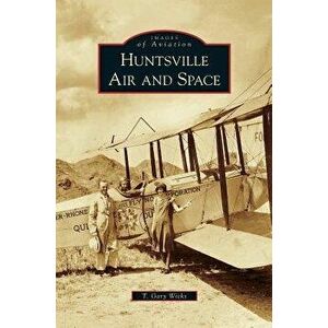 Huntsville Air and Space, Hardcover - T. Gary Wicks imagine