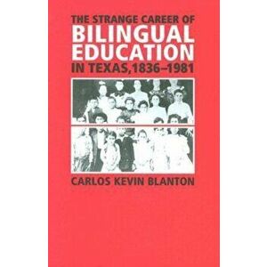 The Strange Career of Bilingual Education in Texas, 1836-1981, Paperback - Carlos Kevin Blanton imagine
