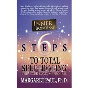 6 Steps to Total Self-Healing: The Inner Bonding Process, Hardcover - Margaret Paul imagine