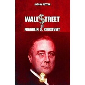 Wall Street et Franklin D. Roosevelt: Nouvelle édition, Paperback - Antony Sutton imagine