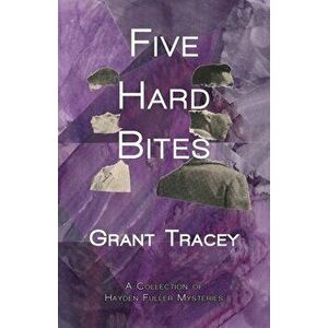 Five Hard Bites: A Collection of Hayden Fuller Mysteries, Paperback - Grant Tracey imagine