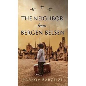 The Neighbor from Bergen Belsen, Hardcover - Yaakov Barzilai imagine