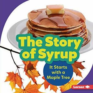 The Story of Syrup: It Starts with a Maple Tree, Library Binding - Melanie Mitchell imagine