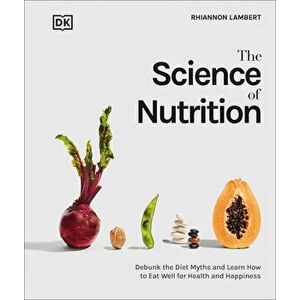 The Science of Nutrition: Debunk the Diet Myths and Learn How to Eat Responsibly for Health and Happiness, Hardcover - Rhiannon Lambert imagine