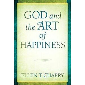 God and the Art of Happiness, Paperback - Ellen T. Charry imagine